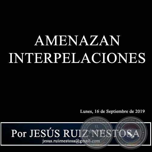 AMENAZAN INTERPELACIONES - Por JESÚS RUIZ NESTOSA - Lunes, 16 de Septiembre de 2019